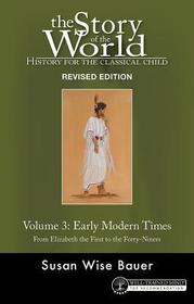 Story of the World, Vol. 3 Revised Edition – History for the Classical Child: Early Modern Times: History for the Classical Child: Volume 3, Early Modern Times: From Elizabeth the First to the Forty-Niners Revised Edition
