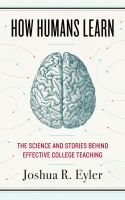 How Humans Learn – The Science and Stories behind Effective College Teaching: The Science and Stories Behind Effective College Teaching