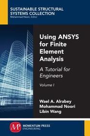 Using ANSYS for Finite Element Analysis – A Tutorial for Engineers, Volume I: A Tutorial for Engineers, Volume I