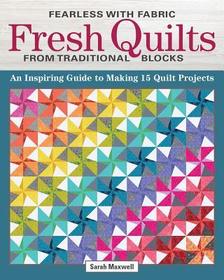 Fearless with Fabric Fresh Quilts from Traditional Blocks: An Inspiring Guide to Making 14 Quilt Projects