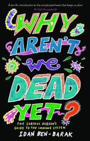 Why Aren't We Dead Yet?: The Curious Person's Guide to the Immune System