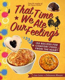 That Time We Ate Our Feelings: 150 Recipes for Comfort Food from the Heart