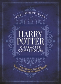 The Unofficial Harry Potter Character Compendium: Mugglenet's Ultimate Guide to Who's Who in the Realm of Wizards and Witches