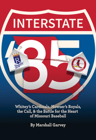 Interstate '85: Whitey's Cardinals, Howser's Royals, the Call, and the Battle for the Heart of Missouri Baseball