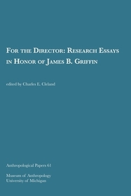 For the Director – Research Essays in Honor of James B. Griffin: Research Essays in Honor of James B. Griffin