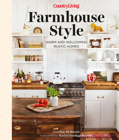 Country Living Farmhouse Style: Warm and Welcoming Rustic Homes Country Living Farmhouse Style: Warm and Welcoming Rustic Homes