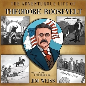 The Adventurous Life of Theodore Roosevelt – U.S. President, War Hero, Peace Prize Winner, Environmental Champion