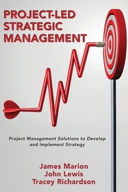 Project–Led Strategic Management – Project Management Solutions to Develop and Implement Strategy: Project Management Solutions to Develop and Implement Strategy