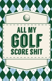 All My Golf Score Shit All My Golf Score Shit