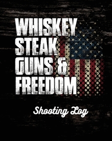 Whiskey Steak Guns & Freedom Shooting Log Whiskey Steak Guns & Freedom Shooting Log