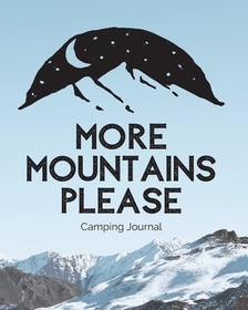 More Mountains Please: Camping Journal Family Camping Keepsake Diary Great Camp Spot Checklist Shopping List Meal Planner Memories With The K More Mountains Please: Camping Journal Family Camping Keepsake Diary Great Camp Spot Checklist Shopping List Meal Planner Memories With The K