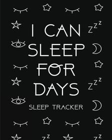 I Can Sleep For Days: Sleep Tracker Health Fitness Basic Sciences Insomnia I Can Sleep For Days: Sleep Tracker Health Fitness Basic Sciences Insomnia