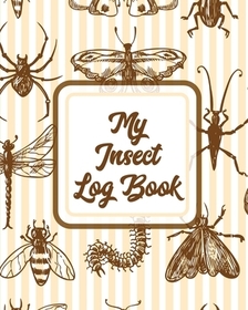 My Insect Log Book: Bug Catching Log Book Insects and Spiders Nature Study Outdoor Science Notebook My Insect Log Book: Bug Catching Log Book Insects and Spiders Nature Study Outdoor Science Notebook