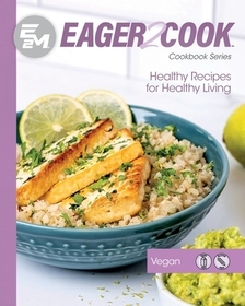 Eager 2 Cook: Healthy Recipes for Healthy Living: Vegan Eager 2 Cook: Healthy Recipes for Healthy Living: Vegan