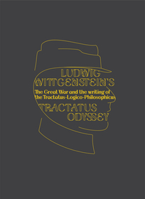 Ludwig Wittgenstein's Tractatus Odyssey: The Great War and the Writing of the Tractatus-Logico-Philosophicus Ludwig Wittgenstein's Tractatus Odyssey: The Great War and the Writing of the Tractatus-Logico-Philosophicus