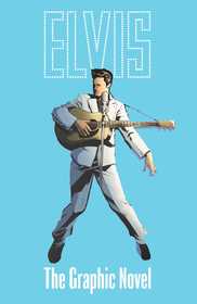 ELVIS: THE OFFICIAL GRAPHIC NOVEL DELUXE EDITION ELVIS: THE OFFICIAL GRAPHIC NOVEL DELUXE EDITION