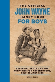 The Official John Wayne Handy Book for Boys: Essential Skills and Fun Activities for Adventurous, Self-Reliant Kids The Official John Wayne Handy Book for Boys: Essential Skills and Fun Activities for Adventurous, Self-Reliant Kids
