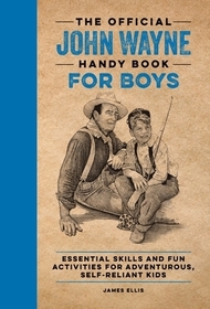 The Official John Wayne Handy Book for Boys: Essential Skills and Fun Activities for Adventurous, Self-Reliant Kids