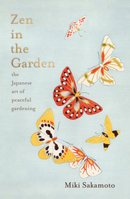Zen in the Garden: The Japanese Art of Peaceful Gardening Zen in the Garden: The Japanese Art of Peaceful Gardening