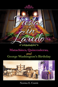 Fiestas in Laredo: Matachines, Quinceańeras, and George Washington's Birthday Volume 30