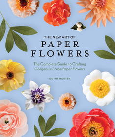 The New Art of Paper Flowers ? The Complete Guide to Crafting Gorgeous Crepe Paper Flowers: The Complete Guide to Crafting Gorgeous Crepe Paper Flowers The New Art of Paper Flowers ? The Complete Guide to Crafting Gorgeous Crepe Paper Flowers: The Complete Guide to Crafting Gorgeous Crepe Paper Flowers