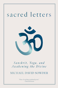 Sacred Letters: Sanskrit, Yoga, and Awakening the Divine Sacred Letters: Sanskrit, Yoga, and Awakening the Divine