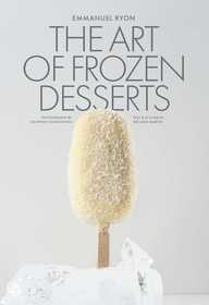 The Art of Frozen Desserts: Ice Cream, Sorbets, Cakes, Macarons, Popsicles, & More