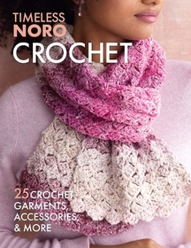 Timeless Noro Crochet: 25 Crochet Garments, Accessories, & More Timeless Noro Crochet: 25 Crochet Garments, Accessories, & More