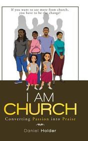 I Am Church: Converting Passion into Praise