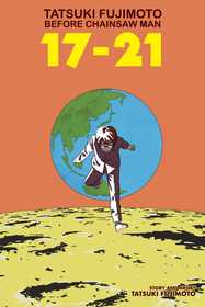 Tatsuki Fujimoto Before Chainsaw Man: 17?21 Tatsuki Fujimoto Before Chainsaw Man: 17?21