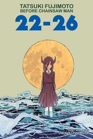 Tatsuki Fujimoto Before Chainsaw Man: 22?26 Tatsuki Fujimoto Before Chainsaw Man: 22?26