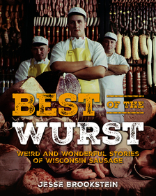 Best of the Wurst: Weird and Wonderful Stories of Wisconsin Sausage