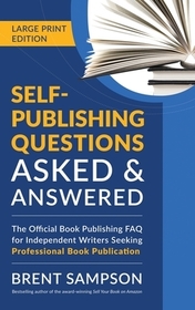Self-Publishing Questions Asked & Answered (LARGE PRINT EDITION): The Official Book Publishing FAQ for Independent Writers Seeking Professional Book P