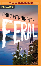 Feral: Losing Myself and Finding My Way in America's National Parks Feral: Losing Myself and Finding My Way in America's National Parks