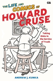 The Life and Comics of Howard Cruse: Taking Risks in the Service of Truth The Life and Comics of Howard Cruse: Taking Risks in the Service of Truth