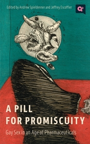 A Pill for Promiscuity ? Gay Sex in an Age of Pharmaceuticals: Gay Sex in an Age of Pharmaceuticals A Pill for Promiscuity ? Gay Sex in an Age of Pharmaceuticals: Gay Sex in an Age of Pharmaceuticals