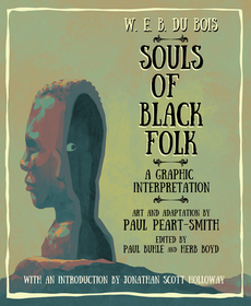 W. E. B. Du Bois Souls of Black Folk: A Graphic Interpretation W. E. B. Du Bois Souls of Black Folk: A Graphic Interpretation