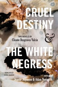 Cruel Destiny and the White Negress: Two Novels by Cléante Desgraves Valcin Cruel Destiny and the White Negress: Two Novels by Cléante Desgraves Valcin
