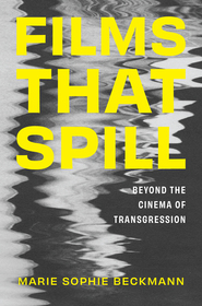 Films That Spill ? Beyond the Cinema of Transgression: Beyond the Cinema of Transgression Films That Spill ? Beyond the Cinema of Transgression: Beyond the Cinema of Transgression