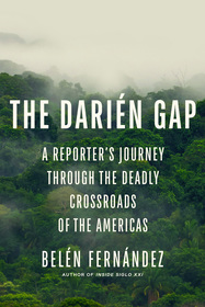 The Darién Gap ? A Reporter`s Journey through the Deadly Crossroads of the Americas: A Reporter's Journey through the Deadly Crossroads of the Americas