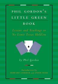 Phil Gordon's Little Green Book: Lessons and Teachings in No Limit Texas Hold'em