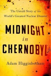 Midnight in Chernobyl: The Untold Story of the World's Greatest Nuclear Disaster