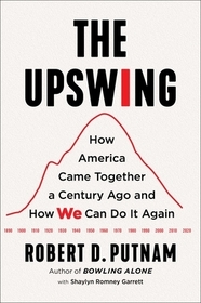 The Upswing: How America Came Together a Century Ago and How We Can Do It Again The Upswing: How America Came Together a Century Ago and How We Can Do It Again