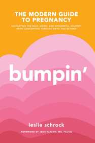 Bumpin': The Modern Guide to Pregnancy: Navigating the Wild, Weird, and Wonderful Journey From Conception Through Birth and Beyond
