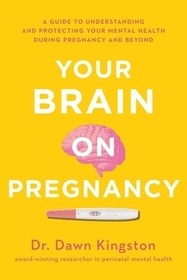 Your Brain on Pregnancy: A Guide to Understanding and Protecting Your Mental Health During Pregnancy and Beyond