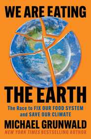 We Are Eating the Earth: The Race to Fix Our Food System and Save Our Climate