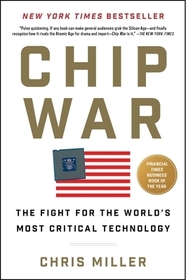 Chip War: The Fight for the World's Most Critical Technology Chip War: The Fight for the World's Most Critical Technology