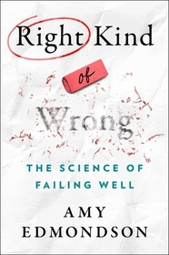 Right Kind of Wrong: The Science of Failing Well Right Kind of Wrong: The Science of Failing Well