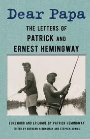 Dear Papa: The Letters of Patrick and Ernest Hemingway Dear Papa: The Letters of Patrick and Ernest Hemingway