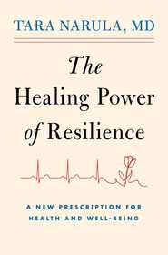 The Healing Power of Resilience: A New Prescription for Health and Well-Being